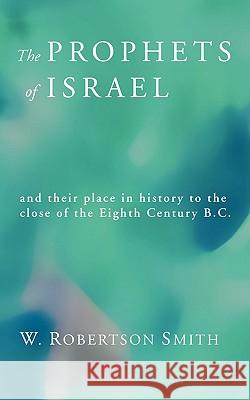 Prophets of Israel: And Their Place in History to the Close of the Eighth Century B.C. Smith, W. Robertson 9781592446964 Wipf & Stock Publishers - książka