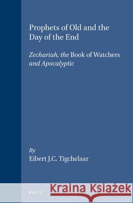 Prophets of Old and the Day of the End: Zechariah, the Book of Watchers and Apocalyptic Eibert J. C. Tigchelaar 9789004103566 Brill Academic Publishers - książka