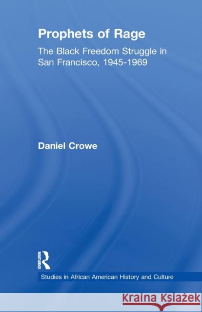 Prophets of Rage: The Black Freedom Struggle in San Francisco, 1945-1969 Daniel E. Crowe 9781138984004 Routledge - książka