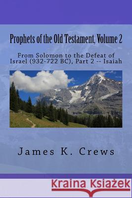 Prophets of the Old Testament, Volume 2: From Solomon to the Defeat of Israel (932-722 BC), Part 2 -- Isaiah Crews, James K. 9781544242989 Createspace Independent Publishing Platform - książka