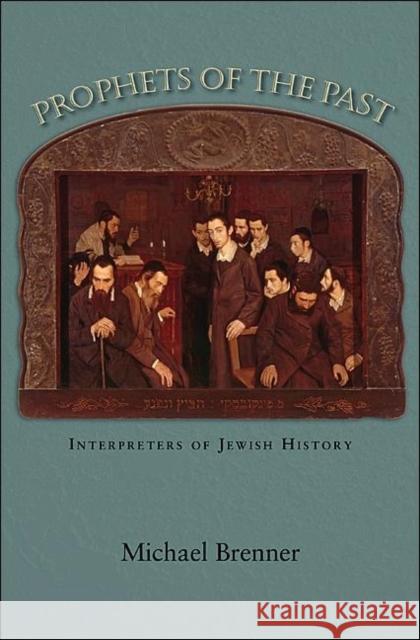 Prophets of the Past: Interpreters of Jewish History Brenner, Michael 9780691139289 Princeton University Press - książka