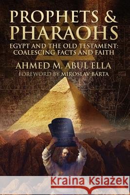 Prophets & Pharaohs: Egypt and the Old Testament: Coalescing Facts and Faith Ahmed Abul Ella 9781719179874 Createspace Independent Publishing Platform - książka