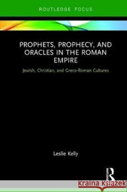 Prophets, Prophecy, and Oracles in the Roman Empire: Jewish, Christian, and Greco-Roman Cultures Leslie Kelly 9780815373438 Routledge - książka