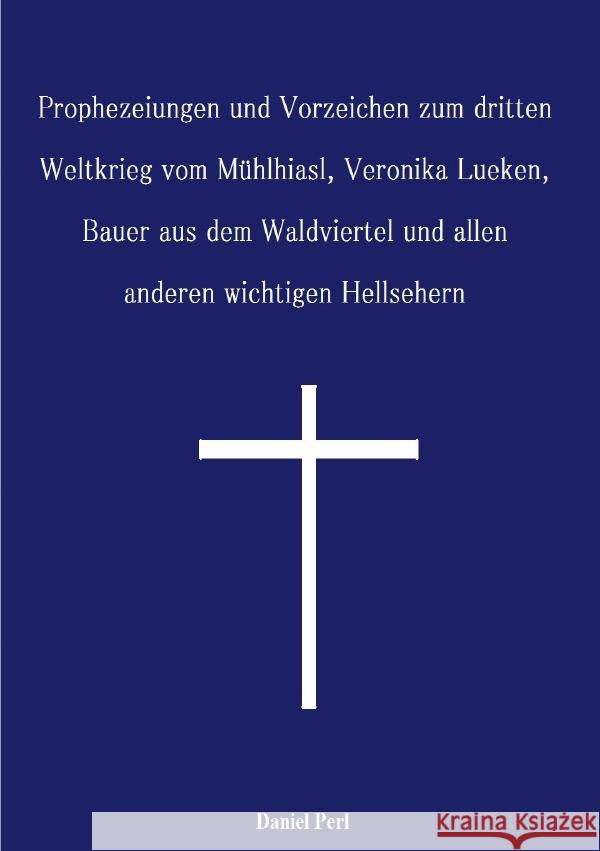 Prophezeiungen und Vorzeichen zum dritten Weltkrieg vom Mühlhiasl, Veronika Lueken, Bauer aus dem Waldviertel und allen anderen wichtigen Hellsehern Perl, Daniel 9783759854049 epubli - książka