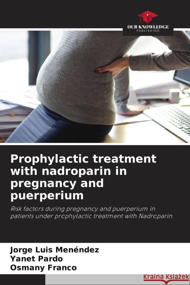 Prophylactic treatment with nadroparin in pregnancy and puerperium Menéndez, Jorge Luis, Pardo, Yanet, Franco, Osmany 9786204401737 Our Knowledge Publishing - książka