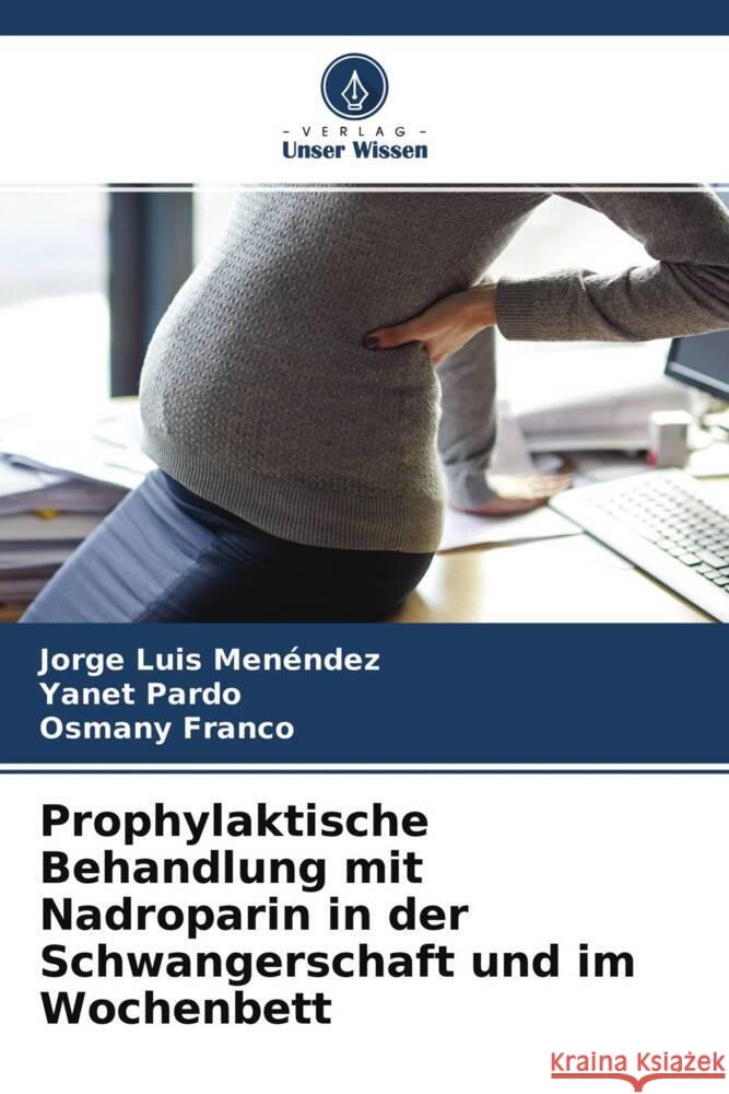 Prophylaktische Behandlung mit Nadroparin in der Schwangerschaft und im Wochenbett Menéndez, Jorge Luis, Pardo, Yanet, Franco, Osmany 9786204401720 Verlag Unser Wissen - książka