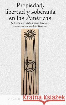 Propiedad, Libertad Y Soberanía En Las Américas: La Teoría Sobre El Dominio De Los Bienes Comunes En Alonso De La Veracruz. Lomelí, Claudia López 9781973641353 WestBow Press - książka