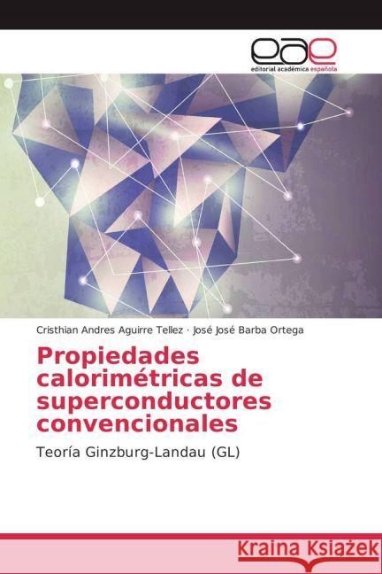 Propiedades calorimétricas de superconductores convencionales : Teoría Ginzburg-Landau (GL) Aguirre Tellez, Cristhian Andres; Barba Ortega, José José 9783841766472 Editorial Académica Española - książka