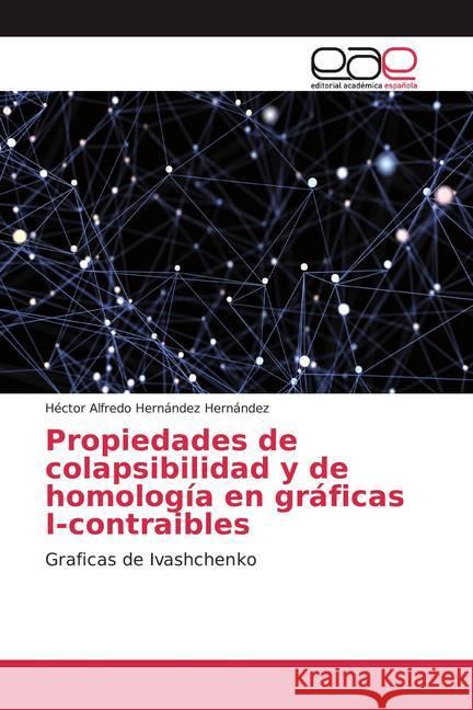 Propiedades de colapsibilidad y de homología en gráficas I-contraibles : Graficas de Ivashchenko Hernández Hernández, Héctor Alfredo 9783841760838 Editorial Académica Española - książka