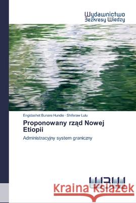 Proponowany rząd Nowej Etiopii Engidashet Bunare Hundie, Shiferaw Lulu 9786202448888 Wydawnictwo Bezkresy Wiedzy - książka