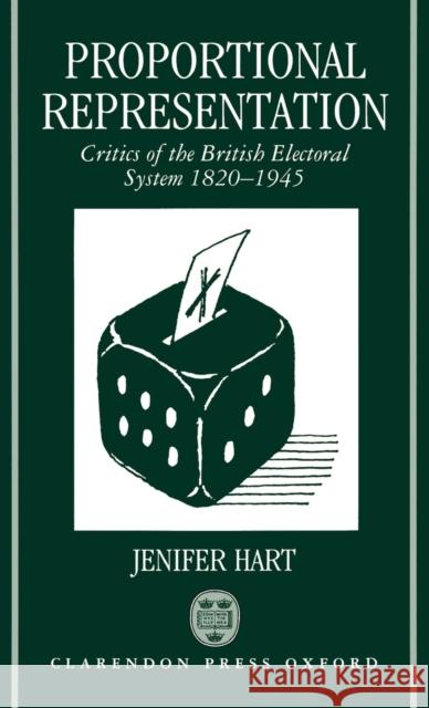 Proportional Representation: Critics of the British Electoral System 1820-1945 Hart, Jenifer 9780198201366 Oxford University Press - książka
