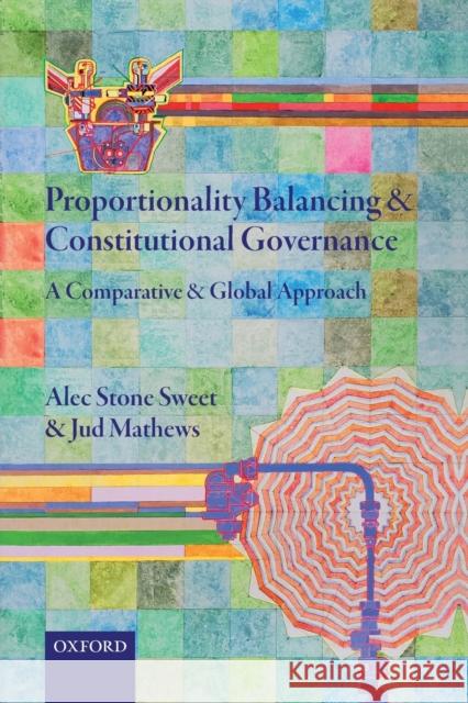 Proportionality Balancing and Constitutional Governance: A Comparative and Global Approach Stone Sweet, Alec 9780198841401 Oxford University Press, USA - książka