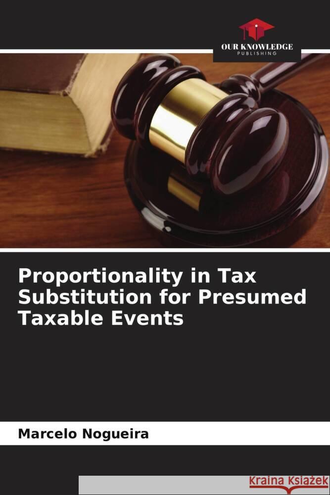 Proportionality in Tax Substitution for Presumed Taxable Events Nogueira, Marcelo 9786208376451 Our Knowledge Publishing - książka