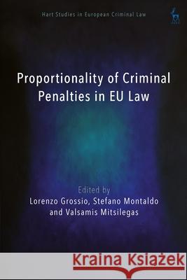 Proportionality of Criminal Penalties in EU Law Lorenzo Grossio Stefano Montaldo Katalin Ligeti 9781509974191 Hart Publishing - książka