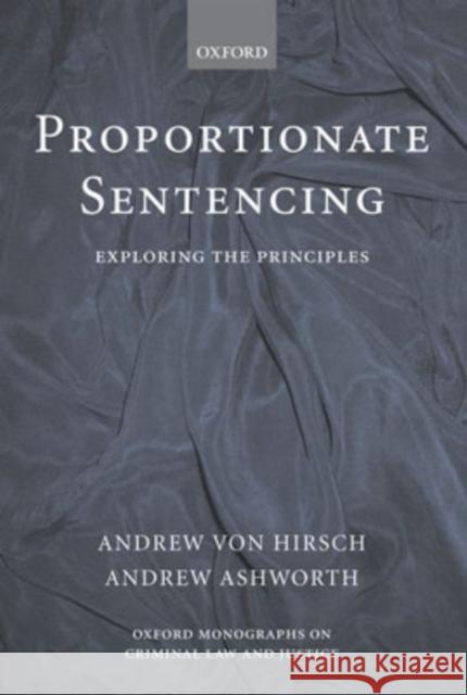 Proportionate Sentencing: Exploring the Principles Von Hirsch, Andrew 9780199272600 OXFORD UNIVERSITY PRESS - książka