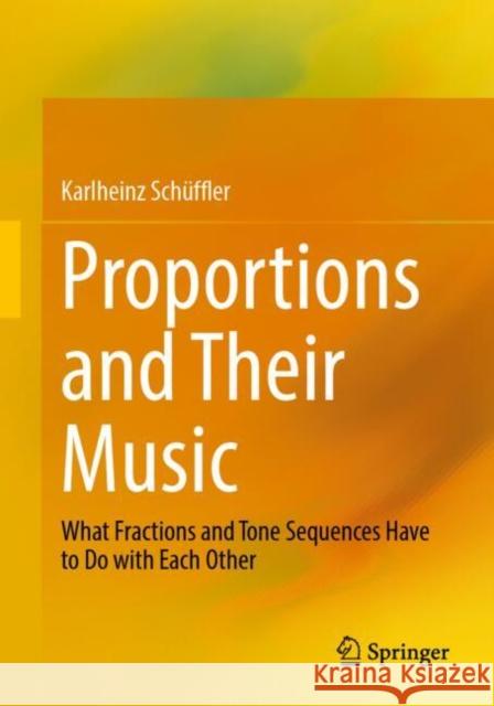 Proportions and Their Music: What Fractions and Tone Sequences Have to Do with Each Other Karlheinz Sch?ffler 9783662653357 Springer - książka