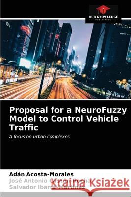 Proposal for a NeuroFuzzy Model to Control Vehicle Traffic Ad Acosta-Morales Jos 9786203396737 Our Knowledge Publishing - książka