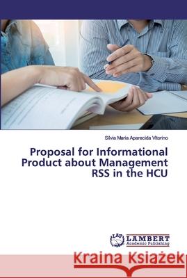 Proposal for Informational Product about Management RSS in the HCU Vitorino, Sílvia Maria Aparecida 9786139846719 LAP Lambert Academic Publishing - książka