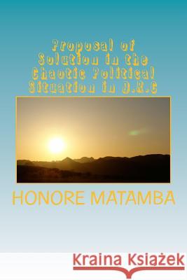 Proposal of Solution in the Chaotic Political Situation in D.R.C Honore Matamba 9781500295523 Createspace - książka