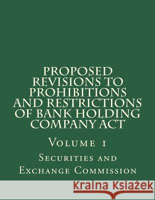 Proposed Revisions to Prohibitions and Restrictions of Bank Holding Company Act: Volume 1 Securities and Exchange Commission 9781722094270 Createspace Independent Publishing Platform - książka