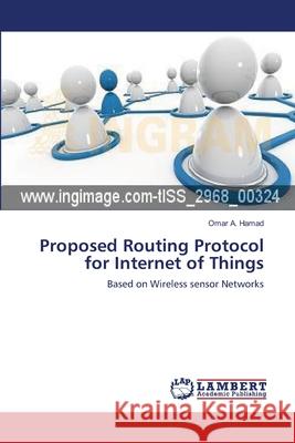 Proposed Routing Protocol for Internet of Things A. Hamad, Omar 9783659632747 LAP Lambert Academic Publishing - książka