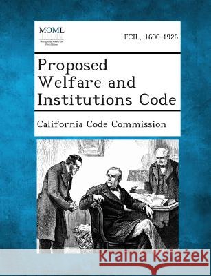 Proposed Welfare and Institutions Code California Code Commission 9781289344634 Gale, Making of Modern Law - książka