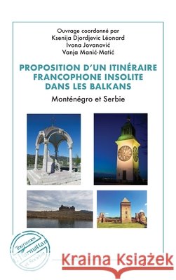Proposition d'un itin?raire francophone insolite dans les Balkans: Mont?n?gro et Serbie Ksenija Djordjevi Ivona Jovanovic Vanja Manic-Matic 9782336425214 Editions L'Harmattan - książka