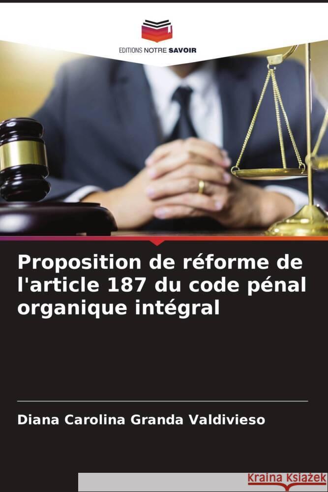 Proposition de réforme de l'article 187 du code pénal organique intégral Granda Valdivieso, Diana Carolina 9786206427025 Editions Notre Savoir - książka