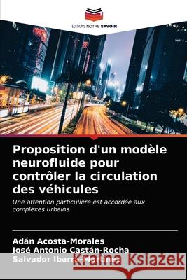 Proposition d'un modèle neurofluide pour contrôler la circulation des véhicules Acosta-Morales, Adán 9786203396744 Editions Notre Savoir - książka