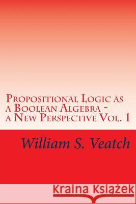 Propositional Logic as a Boolean Algebra - a New Perspective: Vol. 1 Veatch, William S. 9781979069236 Createspace Independent Publishing Platform - książka