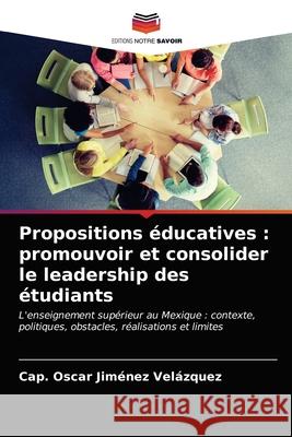 Propositions éducatives : promouvoir et consolider le leadership des étudiants Jiménez Velázquez, Cap. Óscar 9786203283624 Editions Notre Savoir - książka