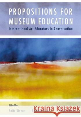 Propositions for Museum Education: International Art Educators in Conversation  9781789389128 Intellect - książka