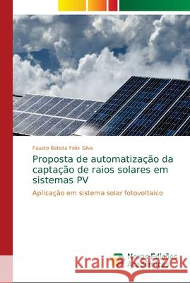 Proposta de automatização da captação de raios solares em sistemas PV Batista Felix Silva, Fausto 9786139665280 Novas Edicioes Academicas - książka