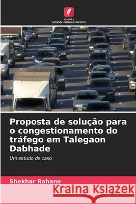 Proposta de solu??o para o congestionamento do tr?fego em Talegaon Dabhade Shekhar Rahane 9786207785728 Edicoes Nosso Conhecimento - książka