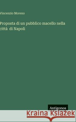 Proposta di un pubblico macello nella citt? di Napoli Vincenzio Moreno 9783563234228 Antigonos Verlag - książka