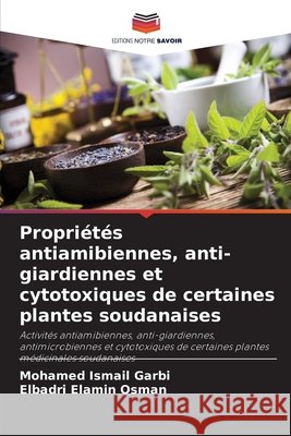 Propri?t?s antiamibiennes, anti-giardiennes et cytotoxiques de certaines plantes soudanaises Mohamed Ismail Garbi Elbadri Elamin Osman 9786209602351 Editions Notre Savoir - książka