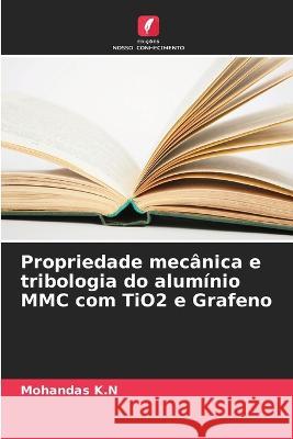 Propriedade mec?nica e tribologia do alum?nio MMC com TiO2 e Grafeno Mohandas K 9786205802656 Edicoes Nosso Conhecimento - książka