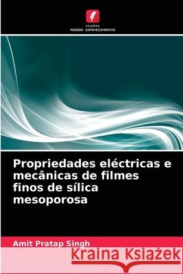 Propriedades eléctricas e mecânicas de filmes finos de sílica mesoporosa Amit Pratap Singh 9786203402254 Edicoes Nosso Conhecimento - książka