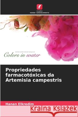 Propriedades farmacotóxicas da Artemisia campestris Elkredim, Hanan 9786209765148 Edicoes Nosso Conhecimento - książka