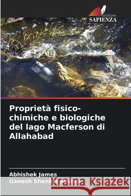 Propriet? fisico-chimiche e biologiche del lago Macferson di Allahabad Abhishek James Ganesh Shanker Mishra 9786207854370 Edizioni Sapienza - książka