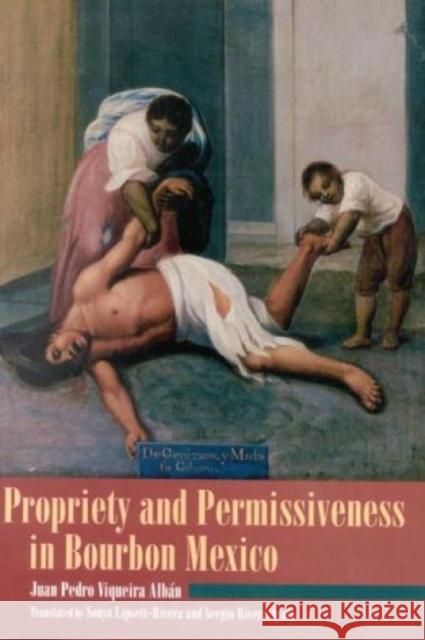 Propriety and Permissiveness in Bourbon Mexico Sergio Rivera Ayala Juan Pedro Viqueira Albban Juan Pedro Viqueir 9780842024679 SR Books - książka