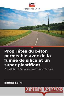 Propri?t?s du b?ton perm?able avec de la fum?e de silice et un super plastifiant Babita Saini 9786205688588 Editions Notre Savoir - książka