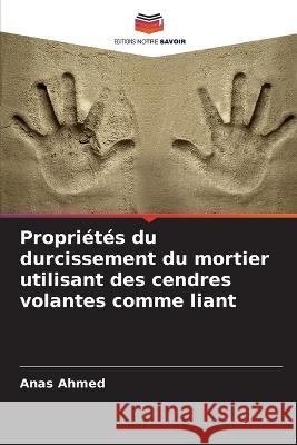 Propriétés du durcissement du mortier utilisant des cendres volantes comme liant Ahmed, Anas 9786205302958 Editions Notre Savoir - książka