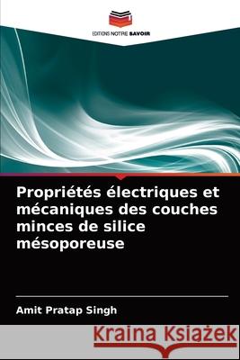 Propriétés électriques et mécaniques des couches minces de silice mésoporeuse Amit Pratap Singh 9786203402162 Editions Notre Savoir - książka