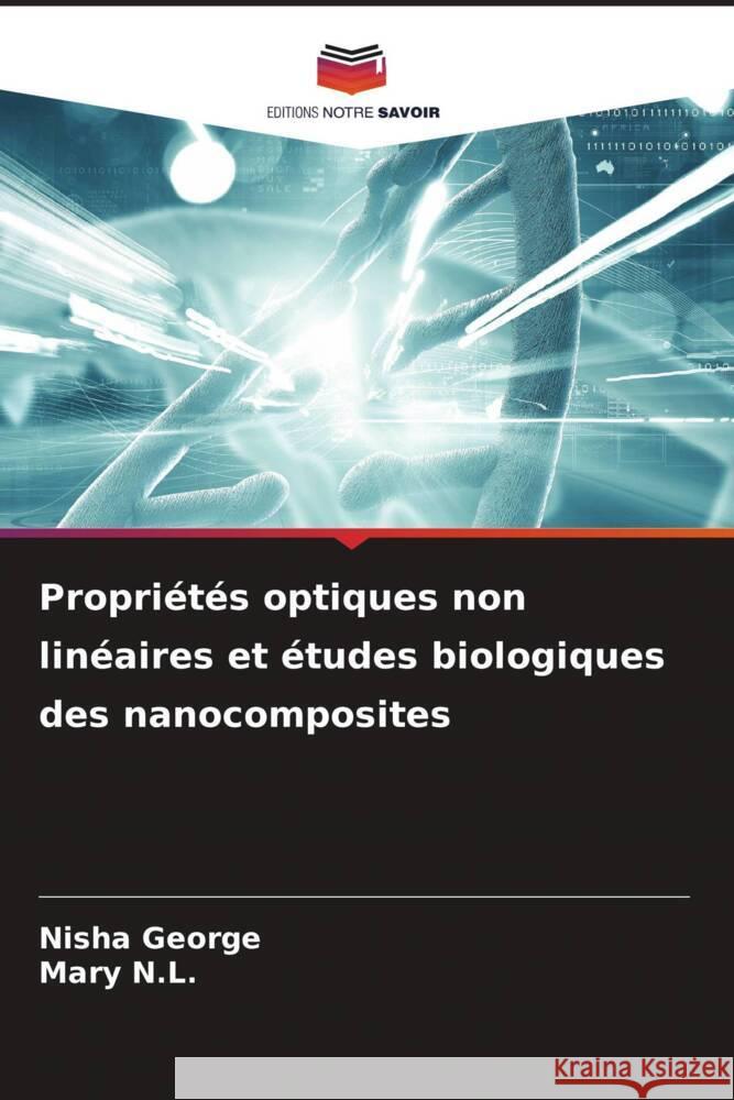 Propri?t?s optiques non lin?aires et ?tudes biologiques des nanocomposites Nisha George Mary N 9786208099633 Editions Notre Savoir - książka