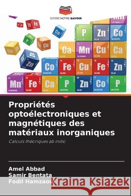 Propriétés optoélectroniques et magnétiques des matériaux inorganiques Abbad, Amel, Bentata, Samir, Hamzaoui, Fodil 9786209262623 Editions Notre Savoir - książka