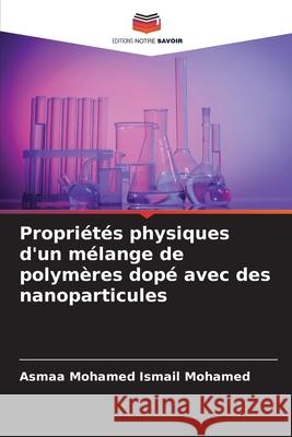 Propriétés physiques d'un mélange de polymères dopé avec des nanoparticules Mohamed Ismail Mohamed, Asmaa 9786209273490 Editions Notre Savoir - książka