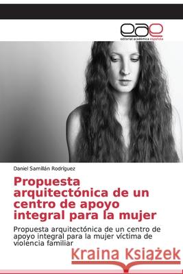 Propuesta arquitectónica de un centro de apoyo integral para la mujer Samillán Rodríguez, Daniel 9786202126021 Editorial Académica Española - książka