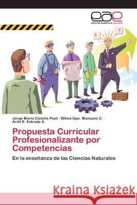 Propuesta Curricular Profesionalizante por Competencias Canché Poot, Jorge Mario; Manzano C., Wilma Gpe.; Estrada A., Ariel R. 9786202168847 Editorial Académica Española - książka