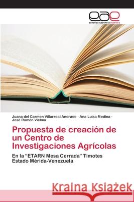 Propuesta de creación de un Centro de Investigaciones Agrícolas Villarreal Andrade, Juana del Carmen 9786202117081 Editorial Académica Española - książka